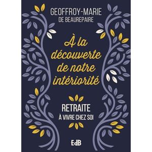 A la decouverte de notre interiorite : retraite a vivre chez soi Geoffroy-Marie Edb