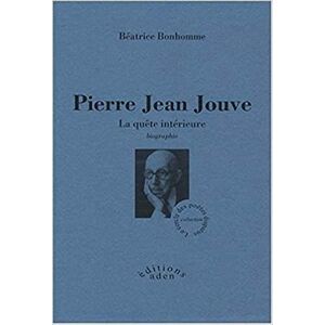 Pierre Jean Jouve : la quete interieure : biographie Beatrice Bonhomme Editions Aden