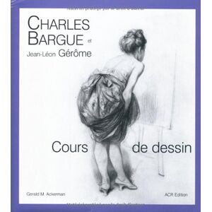 Charles Bargue, avec le concours de Jean-Leon Gerôme : cours de dessin Gerald M. Ackerman ACR