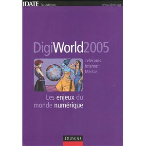 DigiWorld 2005 : telecoms, Internet, medias : les enjeux du monde numerique Institut de l'audiovisuel et des telecommunications en Europe (France) Dunod, IDATE