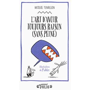 Lart davoir toujours raison sans peine 50 stratagemes pour clouer le bec a votre interlocuteur Nicolas Tenaillon Gallimard