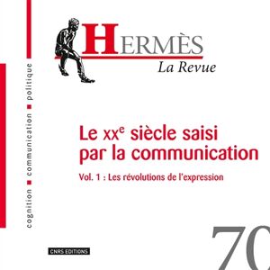 Hermes, n° 70. Le XXe siecle saisi par la communication : 1re partie, les revolutions de l'expressio  dominique wolton CNRS Editions