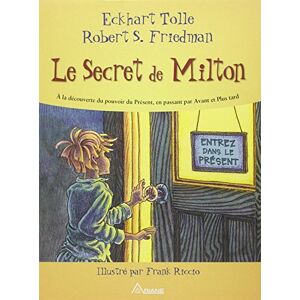 Le secret de Milton : à la découverte du pouvoir du présent, en passant par avant et plus tard Eckhart Tolle, Robert Stewart Friedman, Frank Riccio, Michel Saint-Germain ARIANE