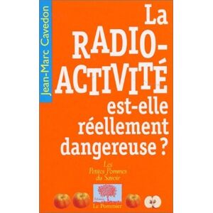 La radioactivite est-elle reellement dangereuse ? Jean-Marc Cavedon le Pommier