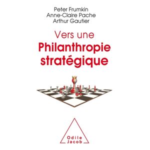 Vers une philanthropie strategique Peter Frumkin, Anne-Claire Pache, Arthur Gautier O. Jacob