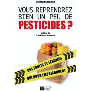 Vous reprendrez bien un peu de pesticides ? : ces fruits et legumes qui nous empoisonnent Gerard Pouradier Archipel