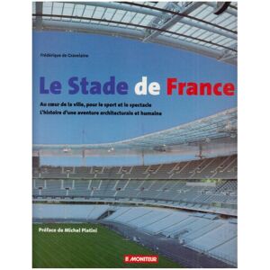 Le stade de France : au coeur de la ville, pour le sport et le spectacle, l'histoire d'une aventure  Frederique de Gravelaine Moniteur