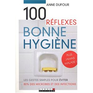 100 reflexes bonne hygiene : les gestes simples pour eviter 80 % des microbes et des infections Anne Dufour Leduc.s editions