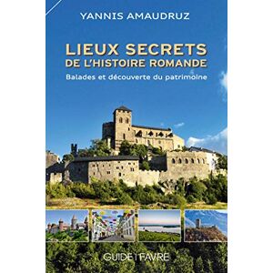 Lieux secrets de l'histoire romande : balades et découverte du patrimoine Yannis Amaudruz Favre