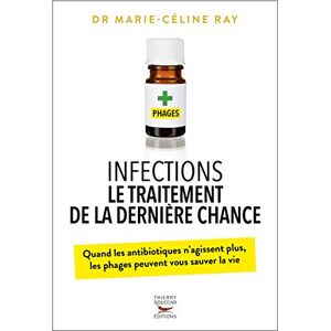 Infections le traitement de la derniere chance quand les antibiotiques nagissent plus les phag Marie Celine Ray T Souccar