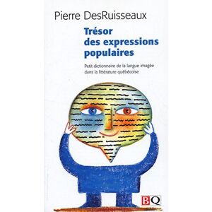 Tresor des expressions populaires : petit dictionnaire de la langue imagee dans la litterature quebe Pierre DesRuisseaux BIBLIOTHÈQUE QUÉBÉCOISE (BQ)