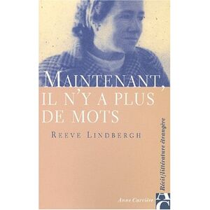 Maintenant, il n'y a plus de mots : chronique des derniers mois de ma mere, Anne Morrow Lindbergh Reeve Lindbergh A. Carriere