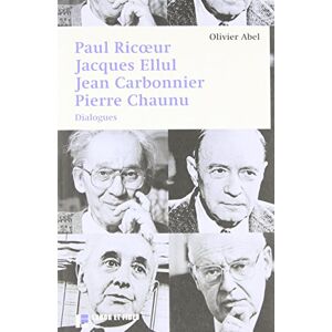 Paul Ricoeur, Jacques Ellul, Jean Carbonnier, Pierre Chaunu : dialogues  olivier abel Labor et Fides