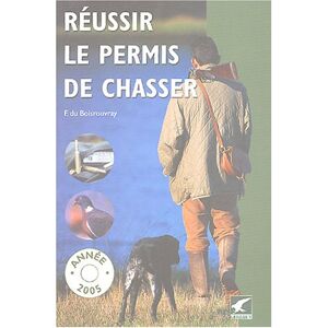 Reussir le permis de chasser : annee 2005 Fernand Du Boisrouvray Editions du Gerfaut