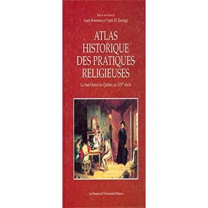 Atlas historique des pratiques religieuses : Le Sud-Ouest du Quebec au XIXe siecle  louis rousseau, frank william remiggi Presses Universite Ottawa