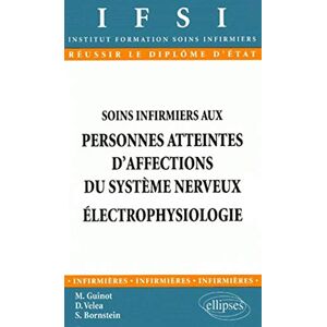 Soins infirmiers aux personnes atteintes d'affections du systeme nerveux, electrophysiologie Martine Guinot, Dan Velea, Serge Bornstein Ellipses