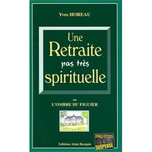 Une retraite pas tres spirituelle ou L'ombre du figuier Yves Horeau Editions Alain Bargain