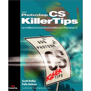 Photoshop CS killer tips : les meilleurs trucs et astuces inédits pour Adobe Photoshop CS Scott Kelby, Felix Nelson CampusPress