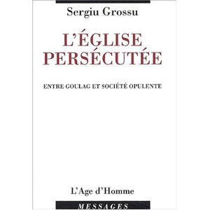 L'Eglise persécutée, entre goulag et société opulente : chronique de deux Roumains à Paris : Catacom Sergiu Grossu Age d'homme - Publicité