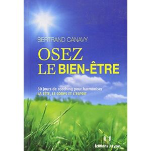 Osez le bien-etre : 30 jours de coaching pour harmoniser la tete, le corps et l'esprit Bertrand Canavy J. Lyon