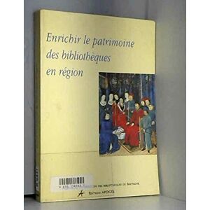 Enrichir le patrimoine des bibliotheques en region : actes du colloque national  collectif Apogee