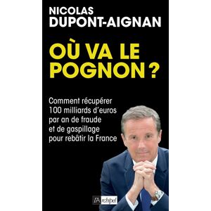Ou va le pognon ? : comment recuperer 100 milliards d'euros par an de fraude et de gaspillage pour r Nicolas Dupont-Aignan Archipel