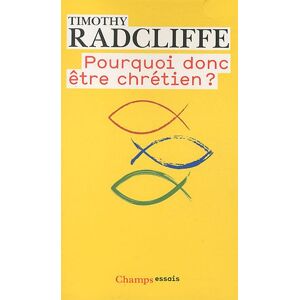 Pourquoi donc etre chretien ? Timothy Radcliffe Flammarion