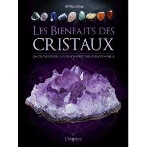 Les bienfaits des cristaux : 100 cristaux pour la guerison spirituelle et emotionnelle Ashley Leavy Editions de l'Imprevu