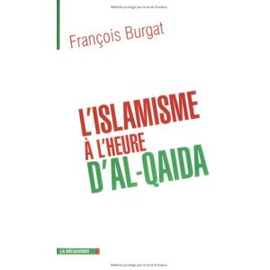 L'islamisme a l'heure d'Al-Qaïda : reislamisation, modernisation, radicalisations Francois Burgat La Decouverte