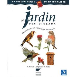 Le jardin des oiseaux : creer chez soi un refuge pour les oiseaux Robert Burton Delachaux et Niestle