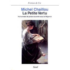 La petite vertu : huit annees de prose courante sous la Regence chaillou Seuil