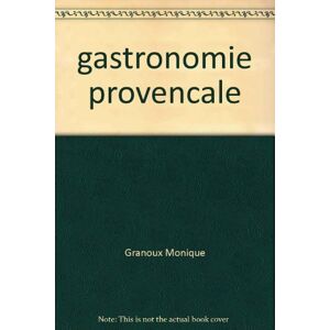 gastronomie de provence - 90 recettes simples granoux monique editions s.a.e.p. - delta 2000