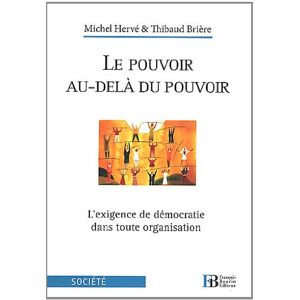 Le pouvoir au-dela du pouvoir : l'exigence de democratie dans toute organisation Michel Herve, Thibaud Briere Les peregrines