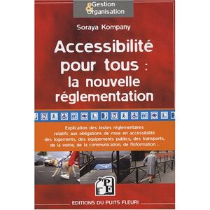 Accessibilite pour tous : la nouvelle reglementation : analyse des textes reglementaires issus de la Soraya Kompany Puits fleuri