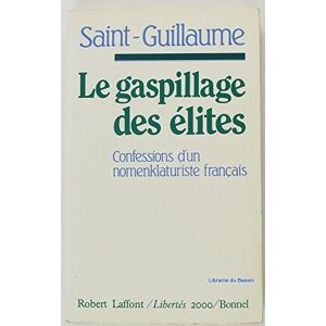 Le Gaspillage des elites : confessions d'un nomenklaturiste francais Saint-Guillaume R. Laffont, Bonnel
