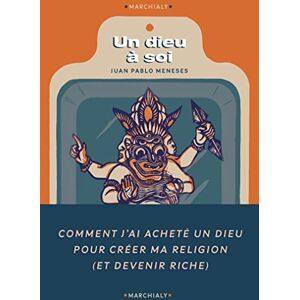 Un Dieu a soi: Comment j ai achete un dieu pour fonder ma propre religion (et devenir riche)  juan pablo meneses, guillaume contre Marchialy