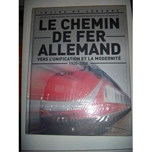 Le Chemin de Fer Allemand , vers l'unification et la modernite ( 1920 - 2006 ) - Deutsche Reichsbahn  collectif Atlas