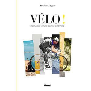 Velo ! : sport, ville, nature, culture & aventure Stephane Dugast Glenat