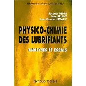 Physico-chimie des lubrifiants : analyses et essais Jacques Denis, Jean-Claude Hipeaux, Jean Briant Technip