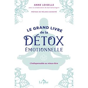 Le grand livre de la detox emotionnelle : indispensable au mieux-etre Anne Loiselle Le Jour