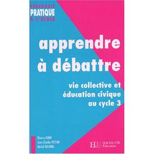 Apprendre a debattre : Vie collective et education civique au cycle 3  michel solonel, thierry bour, jean-charles pettier Hachette Education