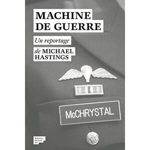 Machine de guerre : la veritable et terrifiante histoire de la guerre americaine en Afghanistan Michael Hastings Ed. du sous-sol