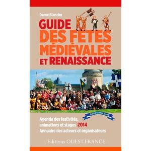Guide des fêtes médiévales et Renaissance : agenda des festivités, animations et stages 2014, annuai Frédérique Hatton Ouest-France