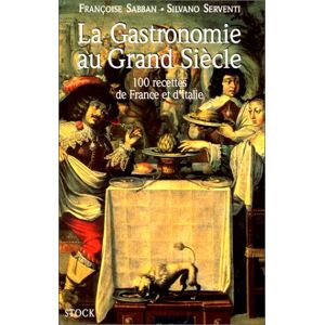 La gastronomie au Grand Siecle : 100 recettes de France et d'Italie Francoise Sabban, Silvano Serventi Stock