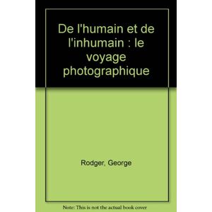 De l'humain a l'inhumain : la vie photographique de George Rodger Bruce Bernard Phaidon