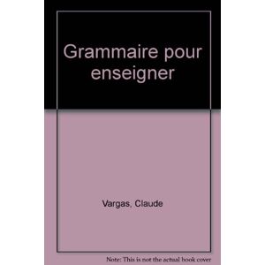 Grammaire pour enseigner : nouvelle approche theorique et didactique. Vol. 2. La phrase verbale, les Claude Vargas Armand Colin