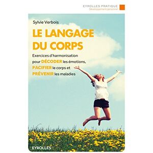 Le langage du corps : exercices d'harmonisation pour decoder les emotions, pacifier le corps et prev Sylvie Verbois Eyrolles