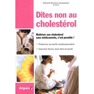 Dites non au cholesterol : maîtriser son cholesterol sans medicaments, c'est possible ! Nathalie Breuleux-Jacquesson Alpen editions