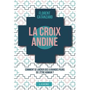 La croix andine : comment se liberer des 5 grandes peurs de l