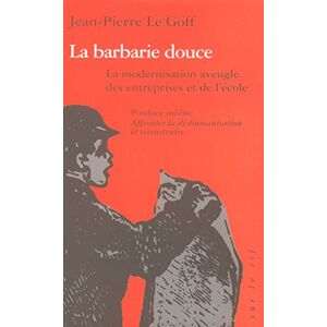 La barbarie douce : la modernisation aveugle des entreprises et de l'ecole Jean-Pierre Le Goff La Decouverte